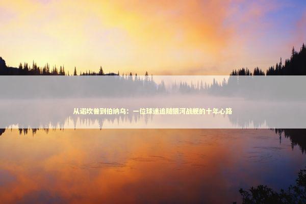 从诺坎普到伯纳乌：一位球迷追随银河战舰的十年心路